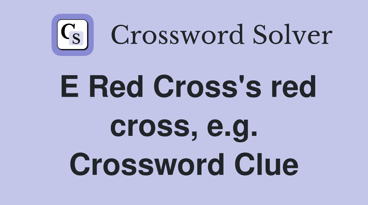 E Red Cross's red cross, e.g. Crossword Clue