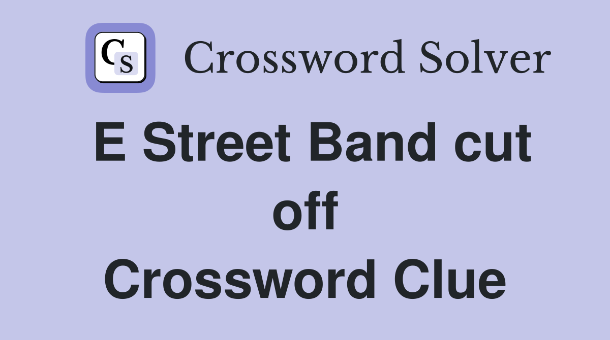 E Street Band cut off Crossword Clue