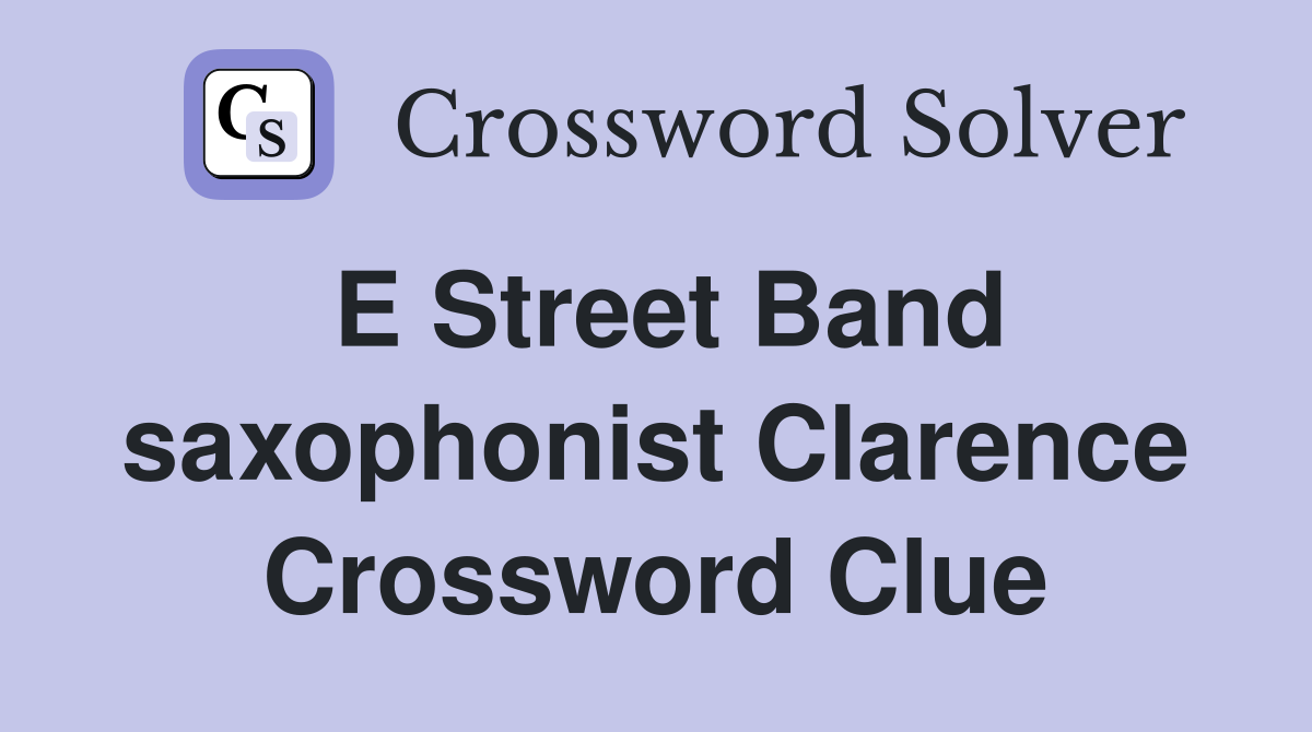 E Street Band saxophonist Clarence Crossword Clue