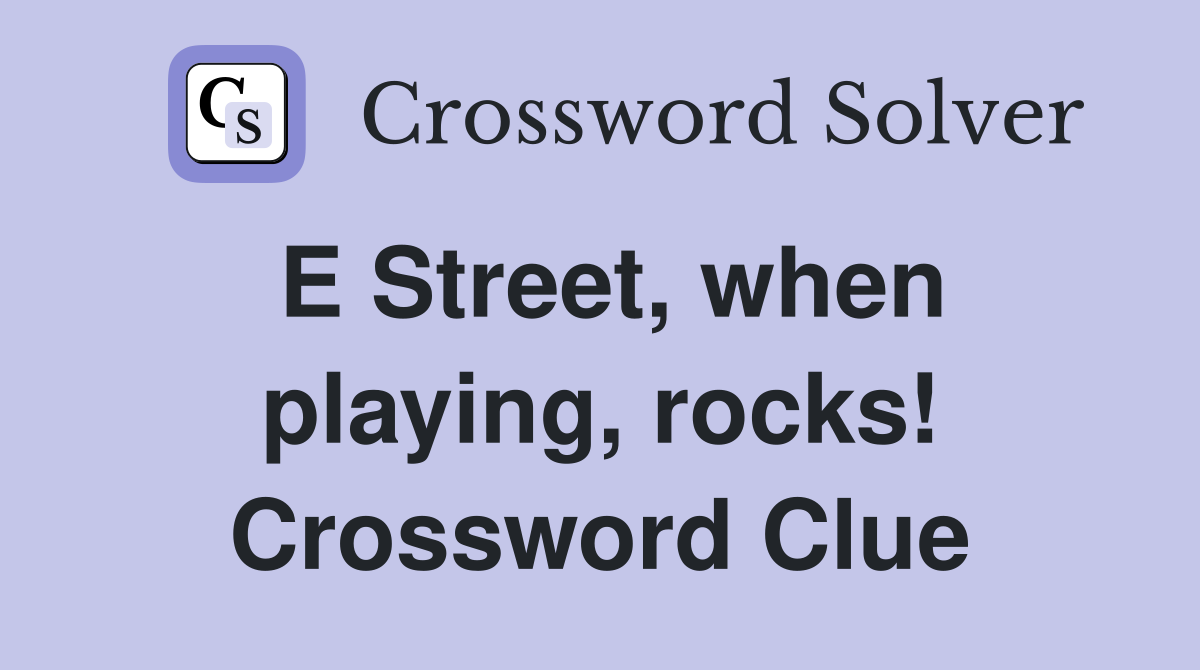 E Street, when playing, rocks! Crossword Clue