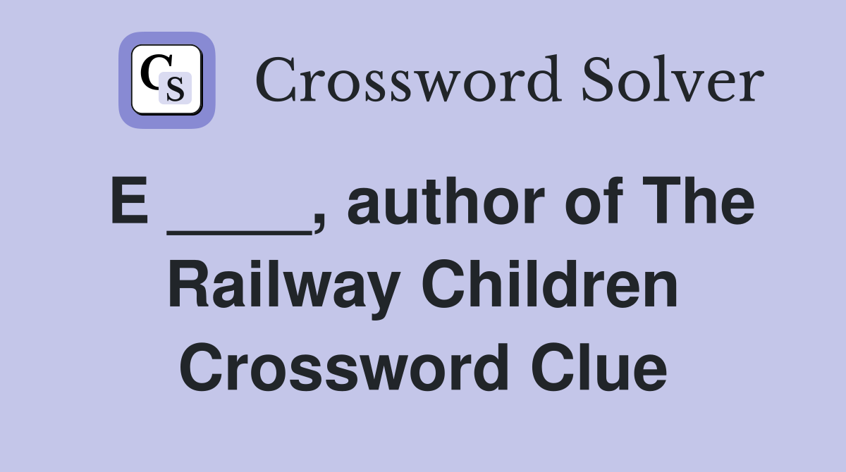 E ____, author of The Railway Children Crossword Clue