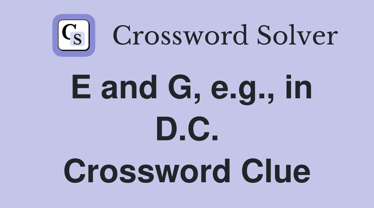 E and G, e.g., in D.C. Crossword Clue