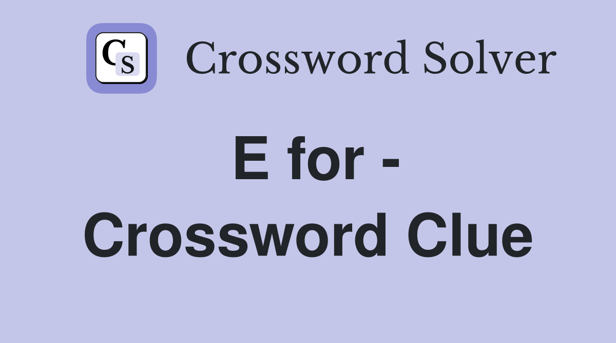 E for - Crossword Clue