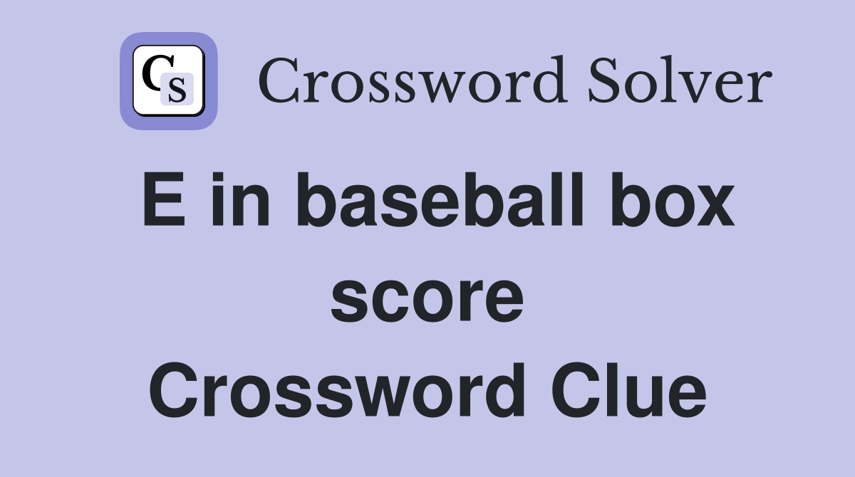 E in baseball box score Crossword Clue