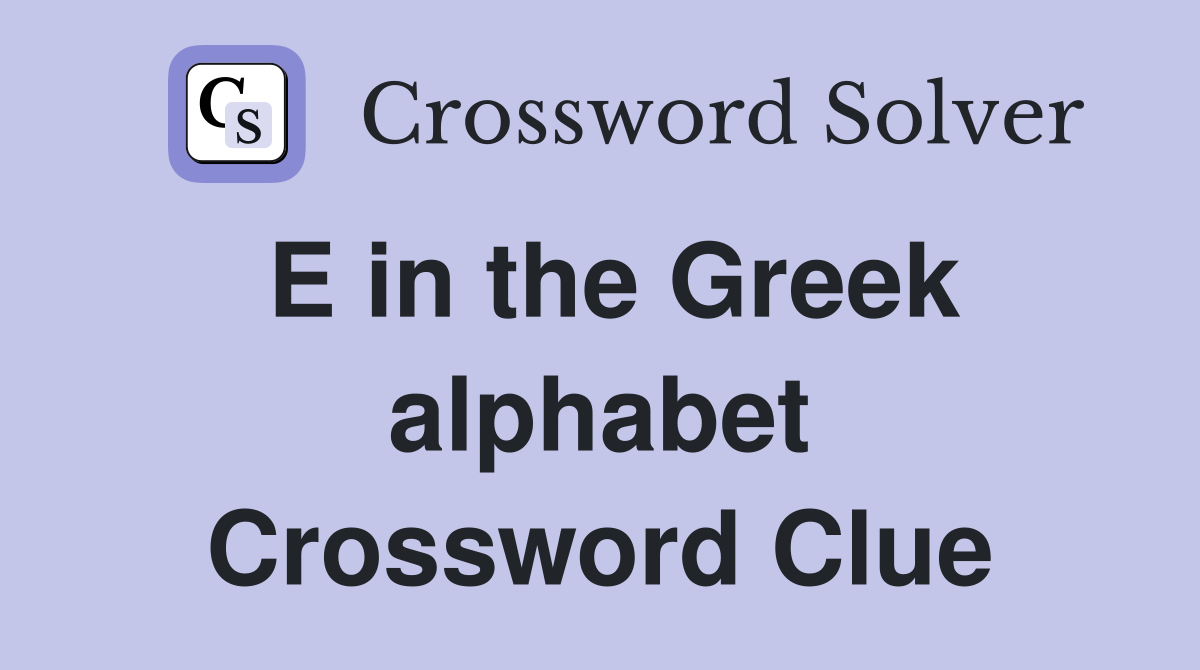 E in the Greek alphabet Crossword Clue