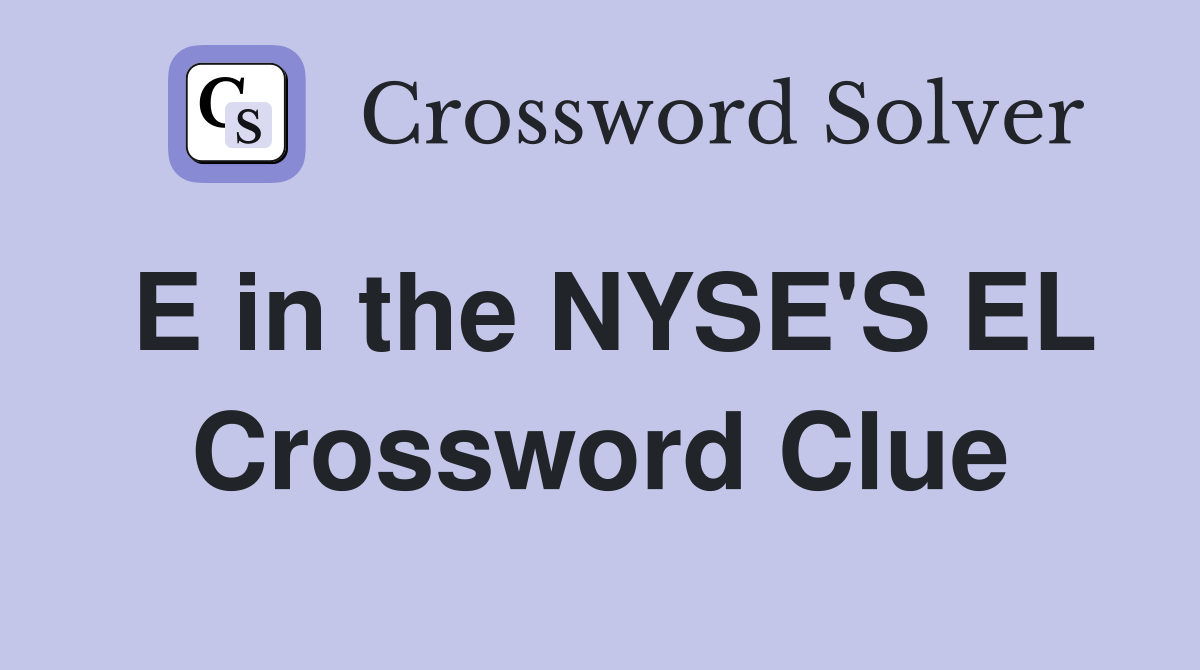 E in the NYSE'S EL Crossword Clue