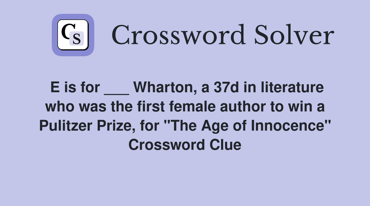 E is for ___ Wharton, a 37d in literature who was the first female author to win a Pulitzer Prize, for "The Age of Innocence" Crossword Clue