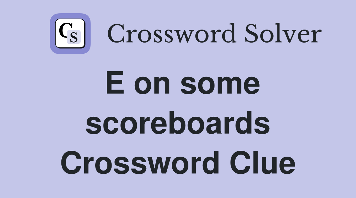 E on some scoreboards Crossword Clue