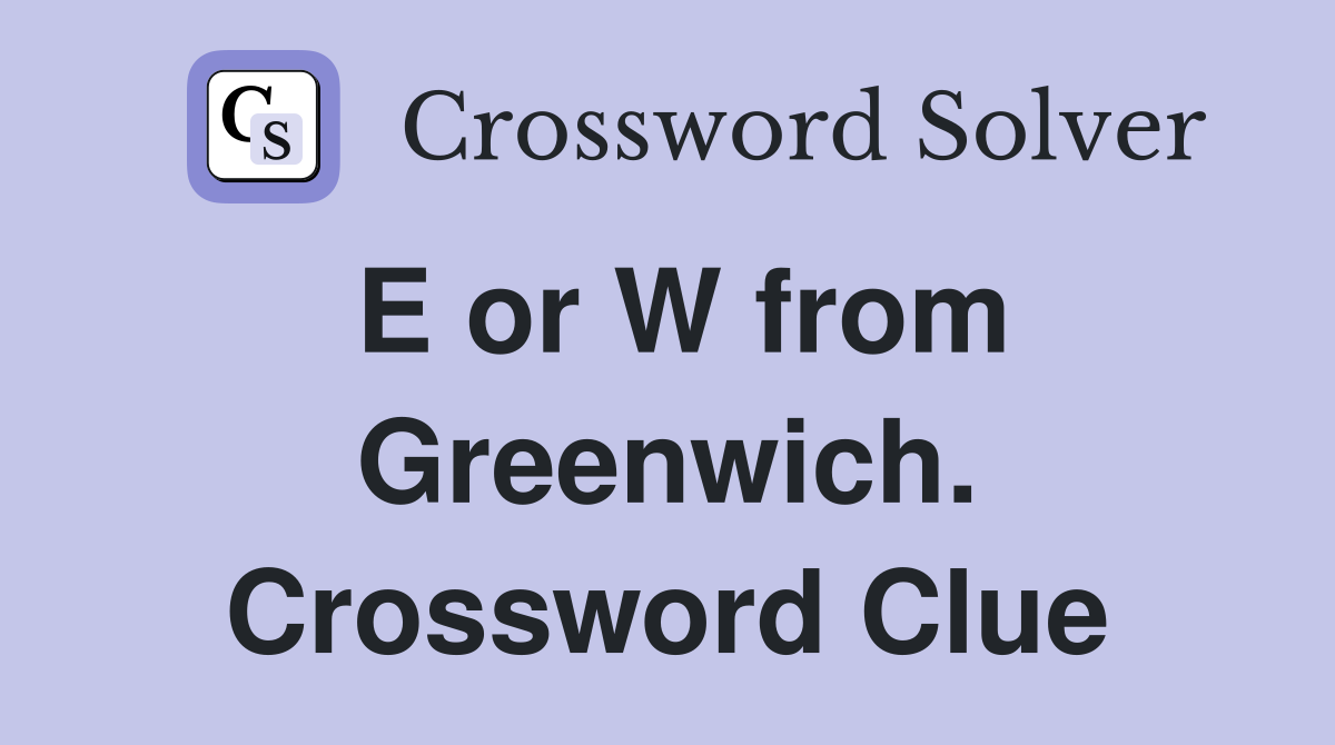 E or W from Greenwich. Crossword Clue
