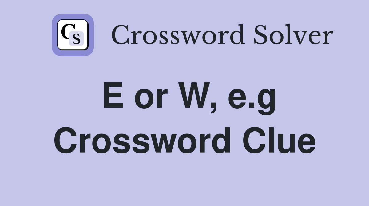 E or W, e.g Crossword Clue