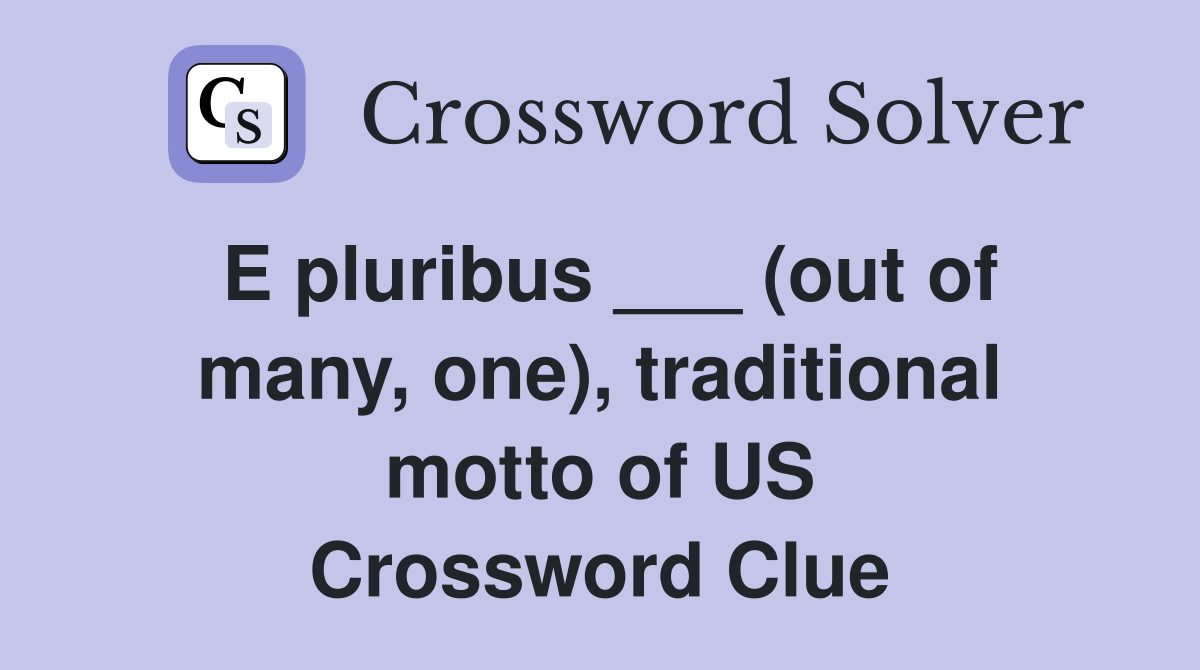 E pluribus ___ (out of many, one), traditional motto of US Crossword Clue