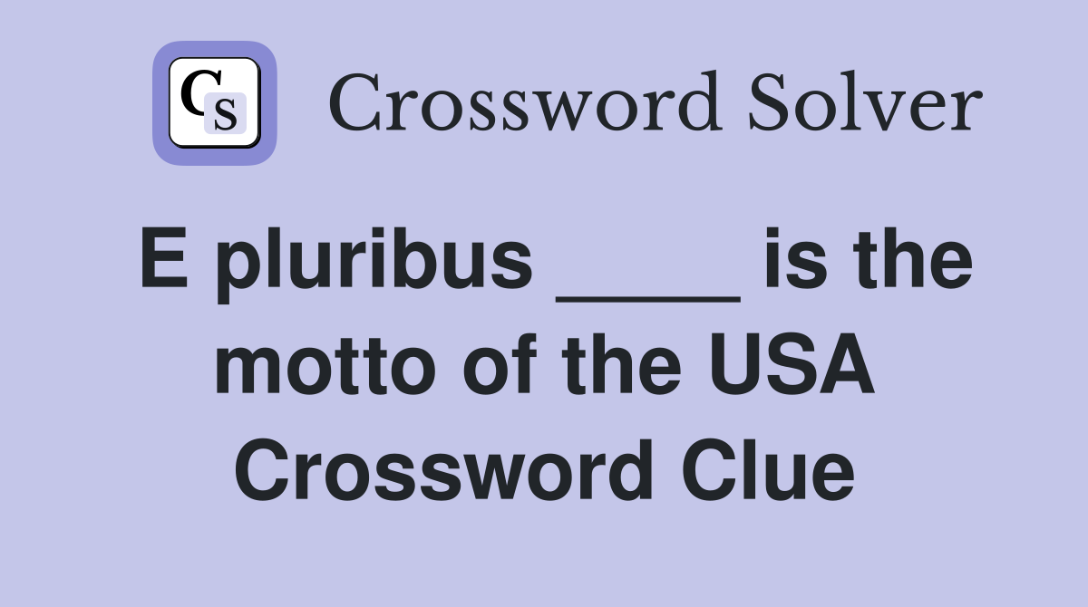 E pluribus ____ is the motto of the USA Crossword Clue