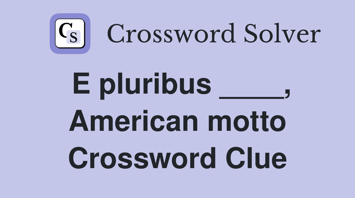 E pluribus ____, American motto Crossword Clue