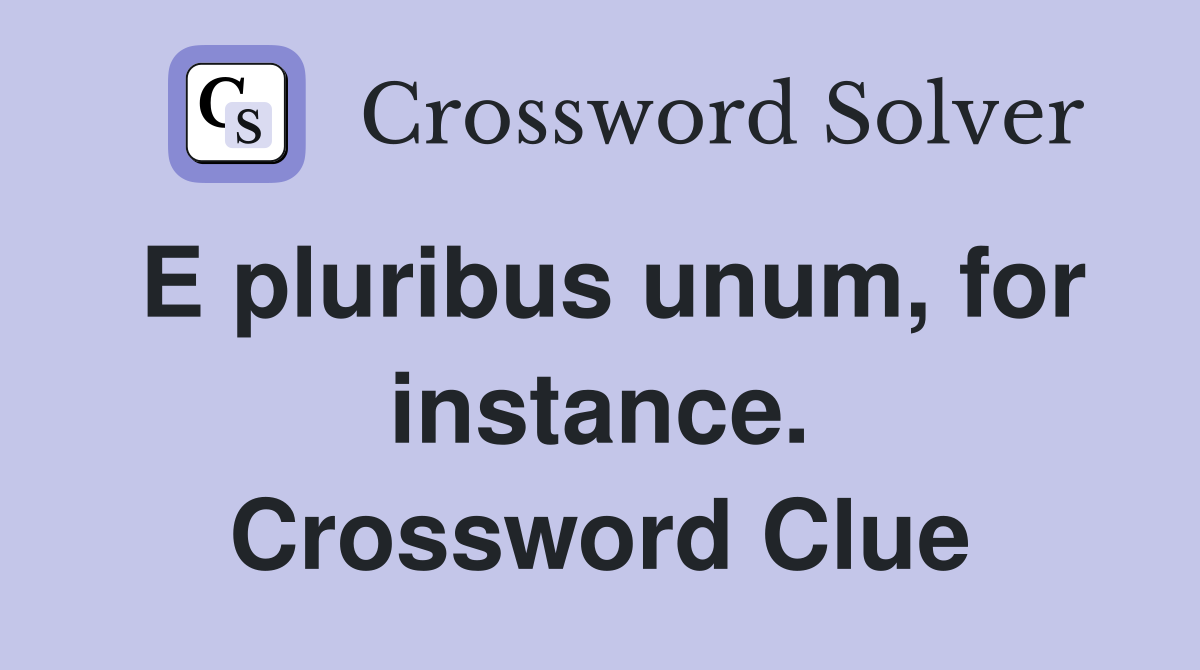 E pluribus unum, for instance. Crossword Clue