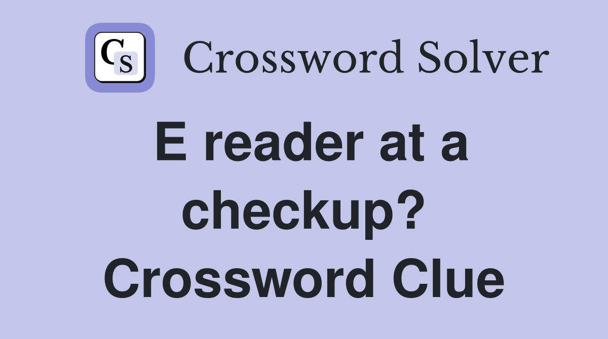 E reader at a checkup? Crossword Clue