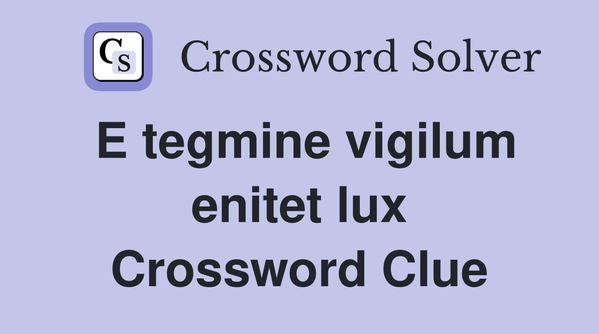 E tegmine vigilum enitet lux Crossword Clue