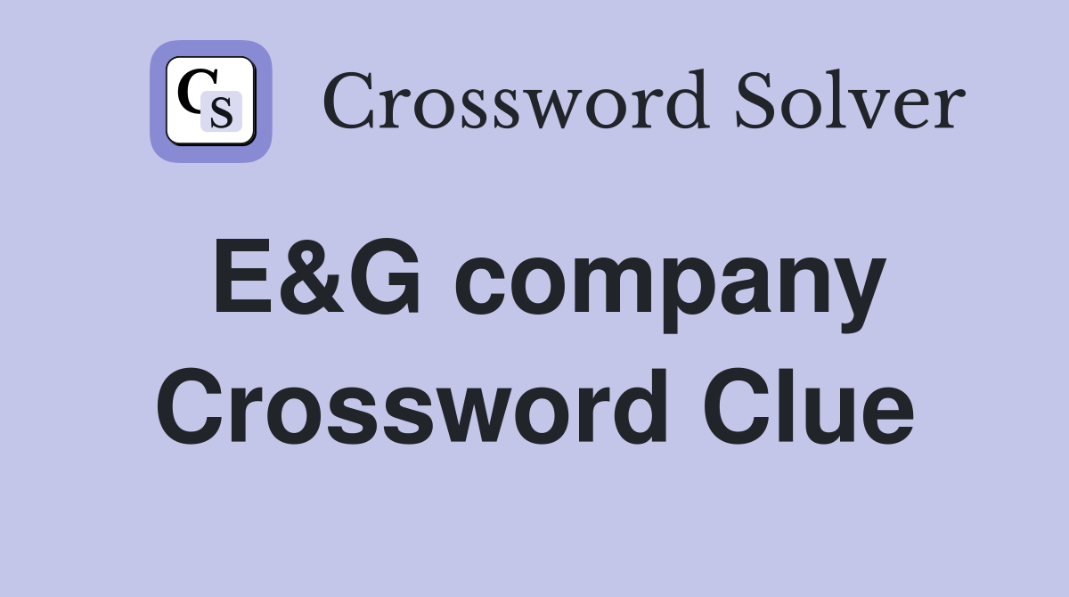 E G company Crossword Clue Answers Crossword Solver