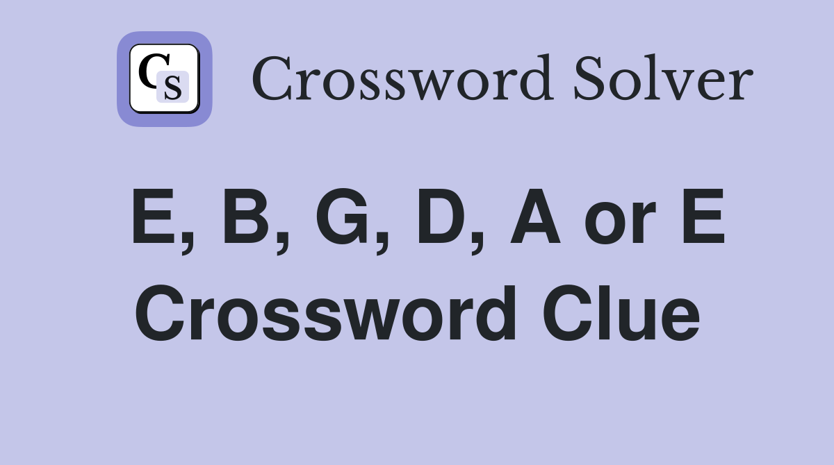 E, B, G, D, A or E Crossword Clue