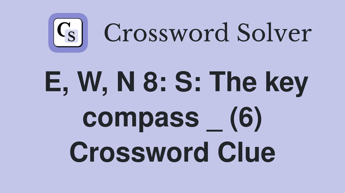 E, W, N 8: S: The key compass _ (6) Crossword Clue