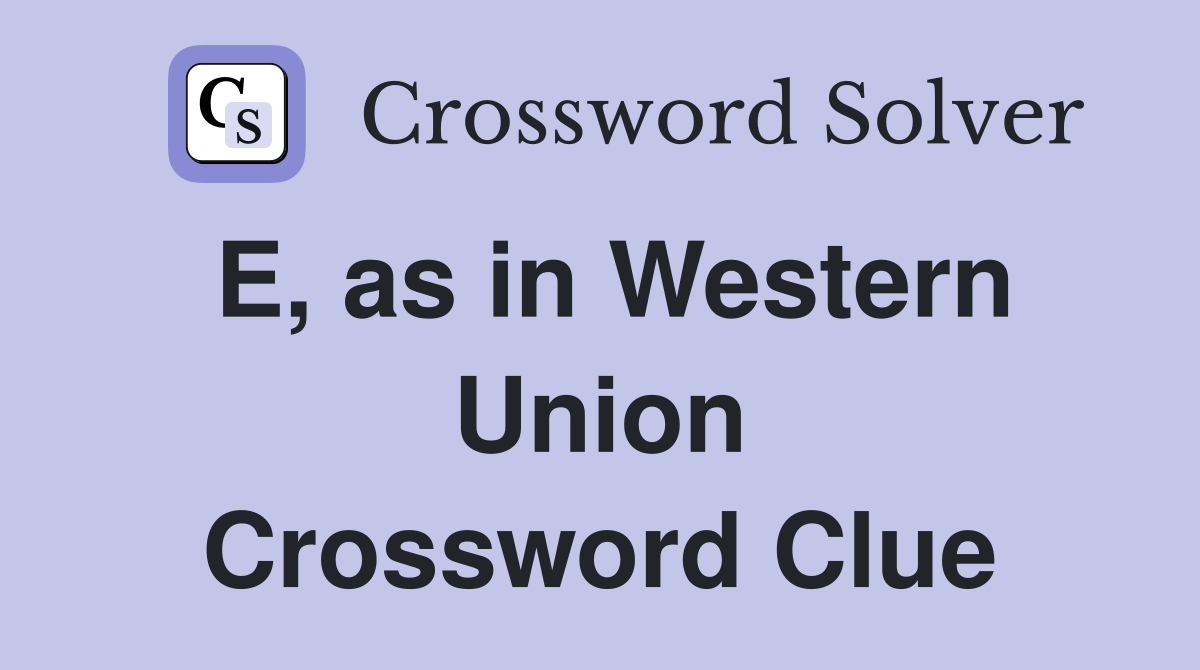 E, as in Western Union Crossword Clue