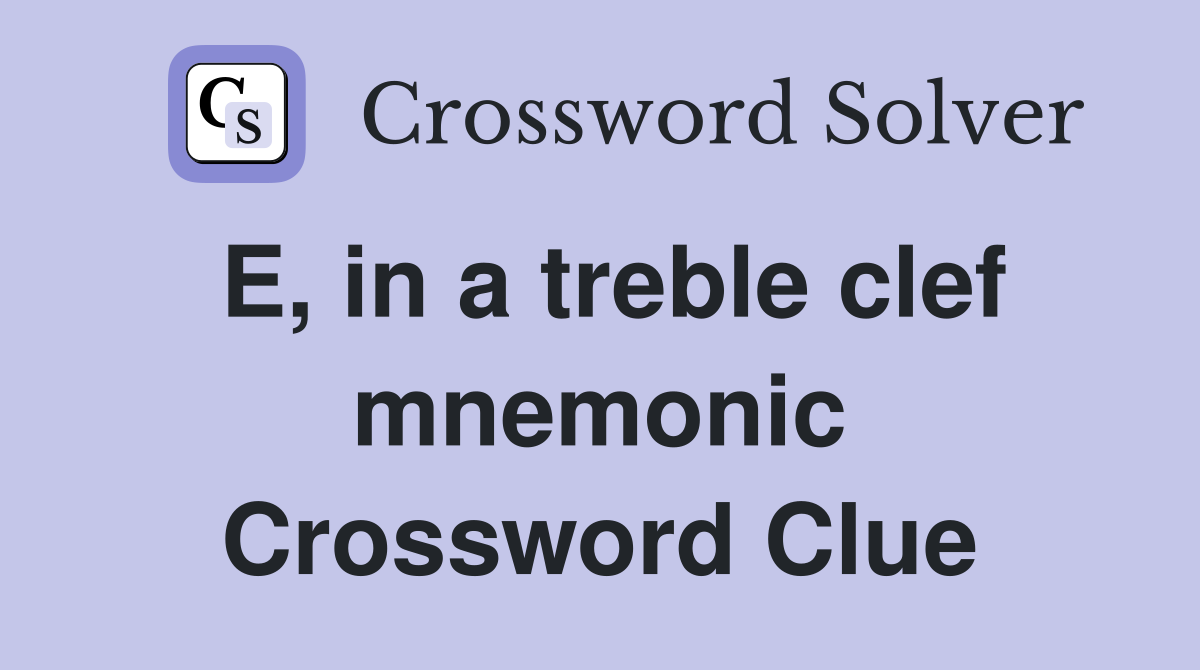 E, in a treble clef mnemonic Crossword Clue