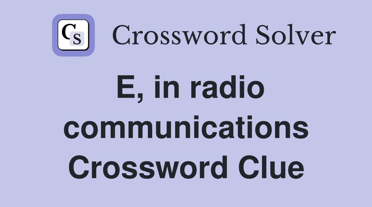 E, in radio communications Crossword Clue