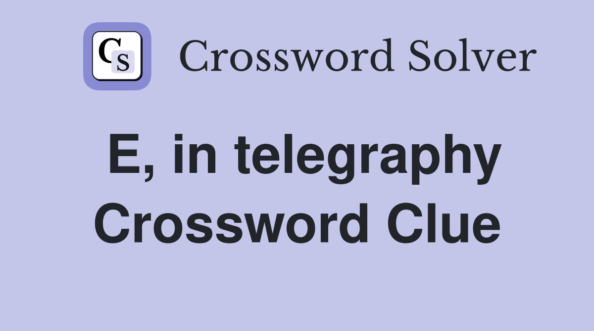 E, in telegraphy Crossword Clue