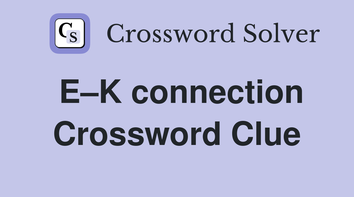 E–K connection Crossword Clue