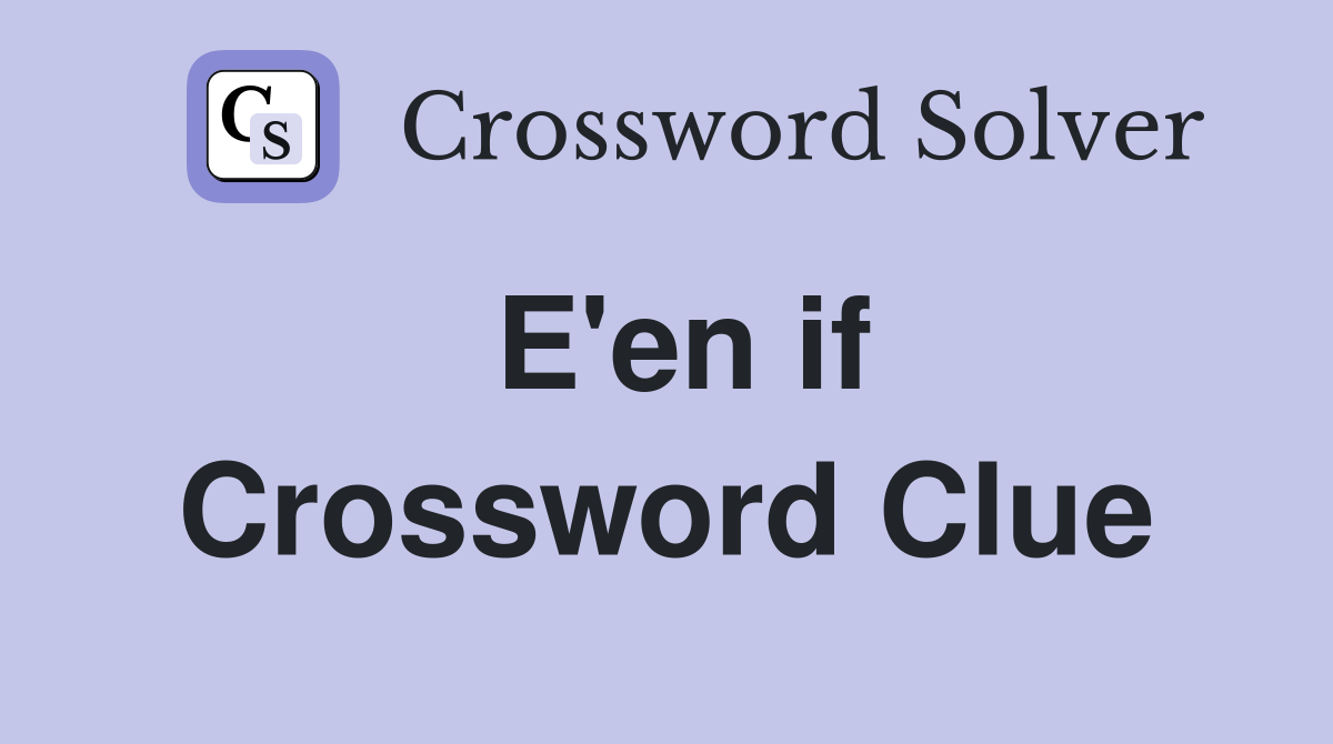 E'en if Crossword Clue