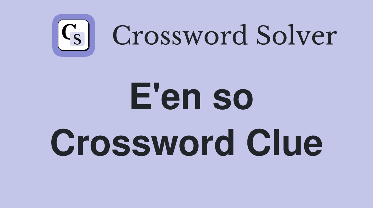 E'en so Crossword Clue