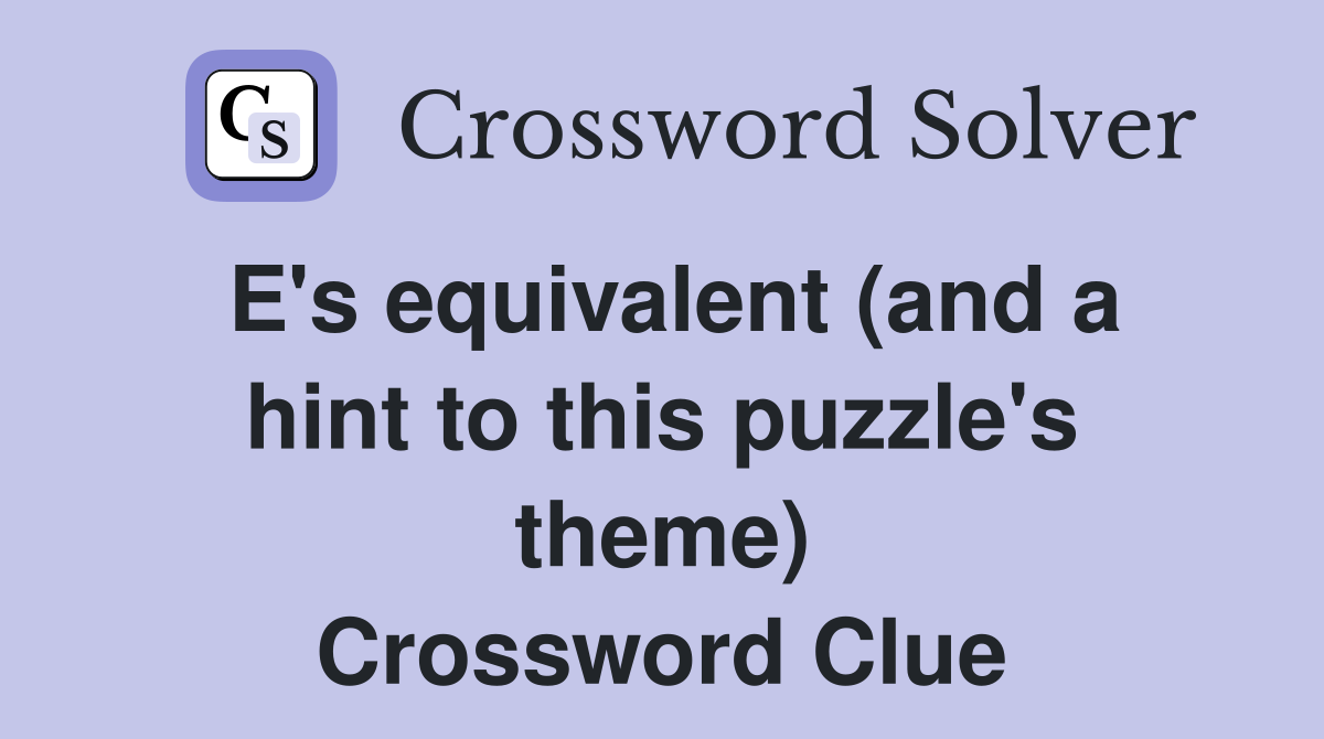 E's equivalent (and a hint to this puzzle's theme) Crossword Clue