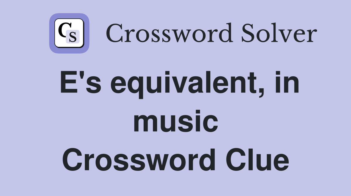 E's equivalent, in music Crossword Clue