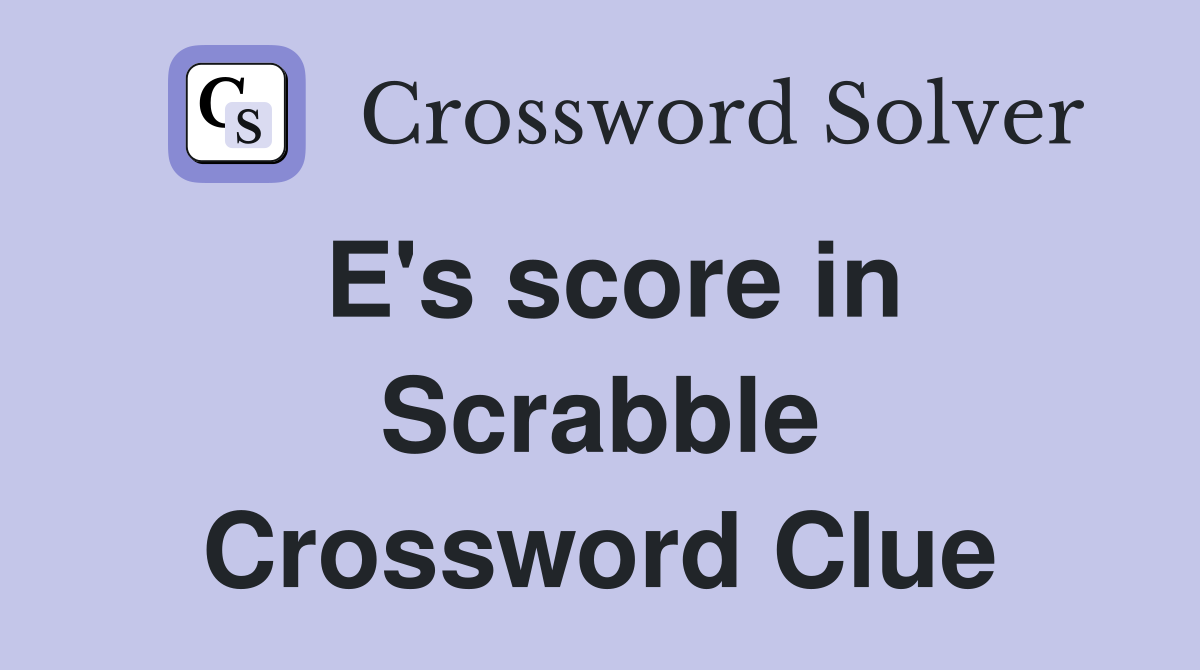 E's score in Scrabble Crossword Clue