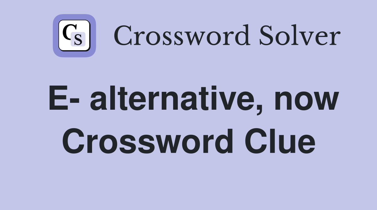 E- alternative, now Crossword Clue