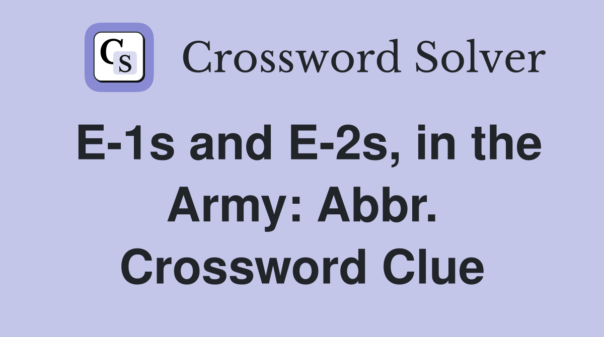 E-1s and E-2s, in the Army: Abbr. Crossword Clue