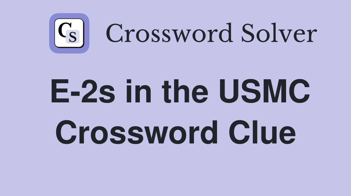 E-2s in the USMC Crossword Clue