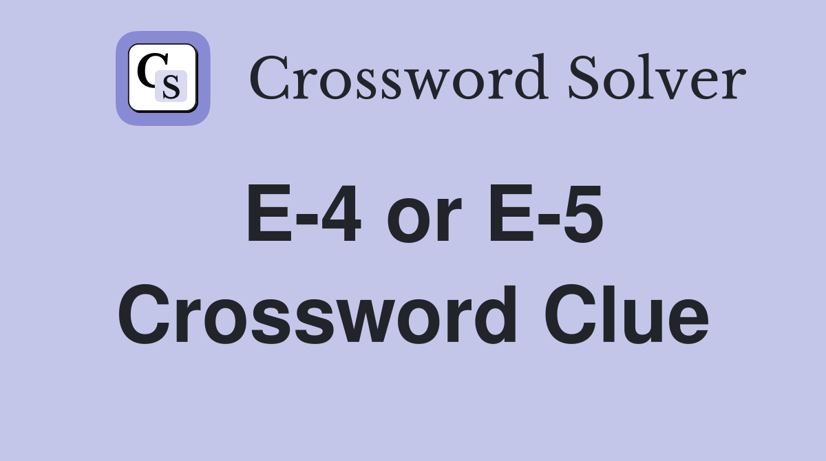 E-4 or E-5 Crossword Clue