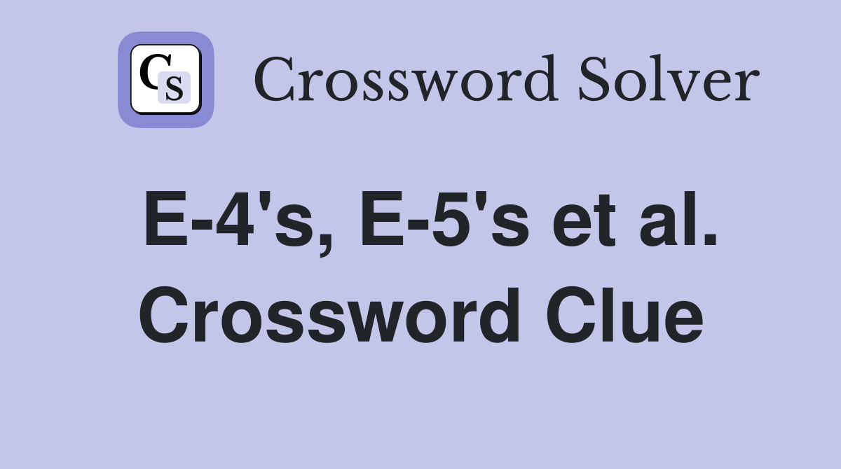 E-4's, E-5's et al. Crossword Clue