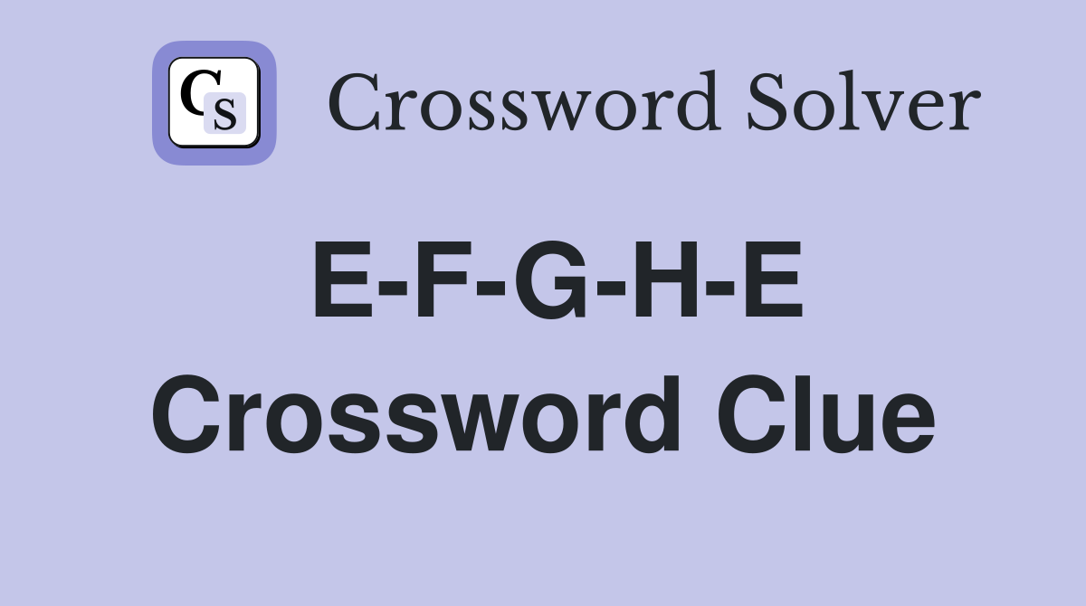 E-F-G-H-E Crossword Clue