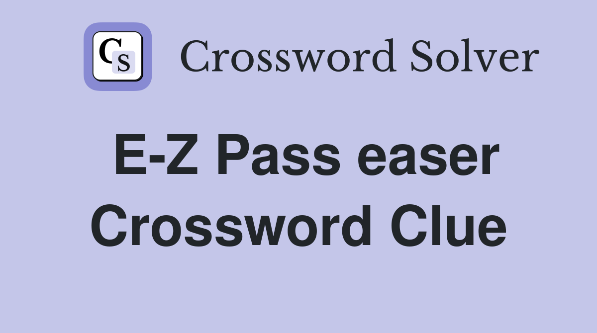 E-Z Pass easer Crossword Clue