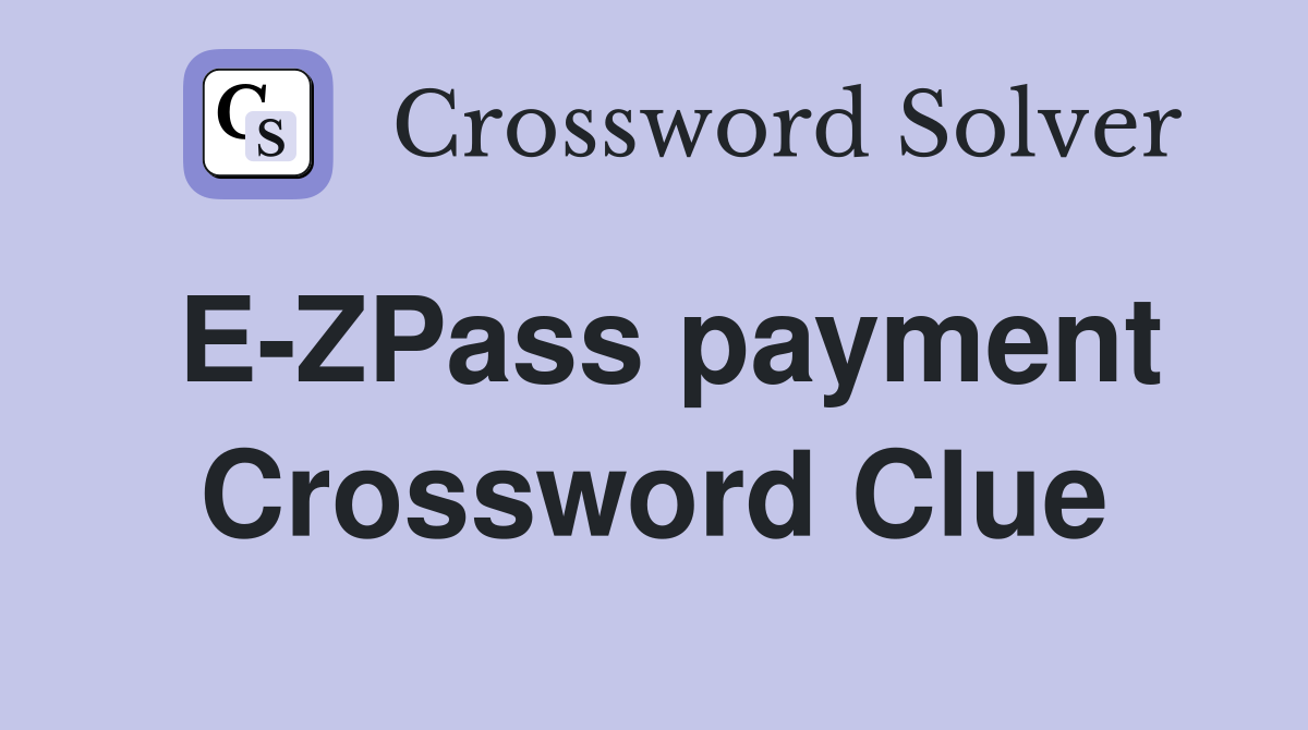 E-ZPass payment Crossword Clue