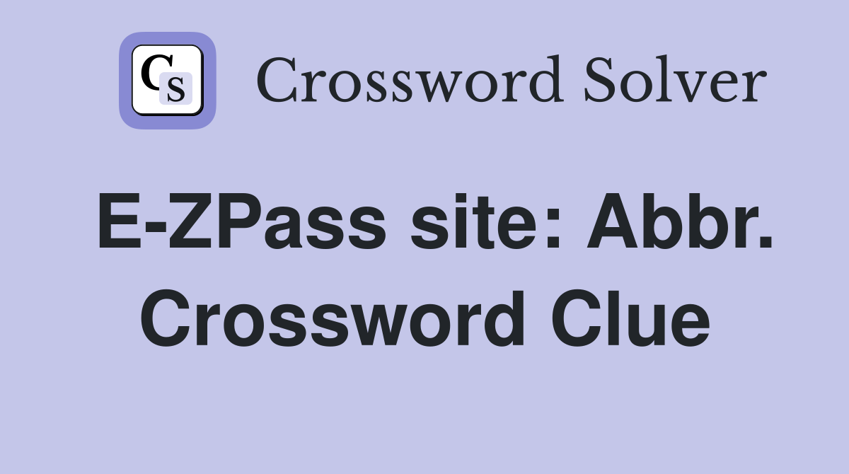 E-ZPass site: Abbr. Crossword Clue