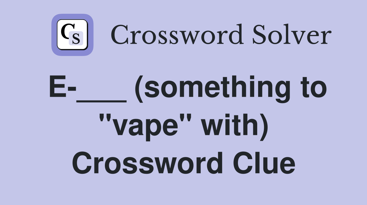 E-___ (something to "vape" with) Crossword Clue