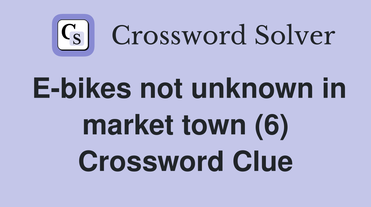E-bikes not unknown in market town (6) Crossword Clue