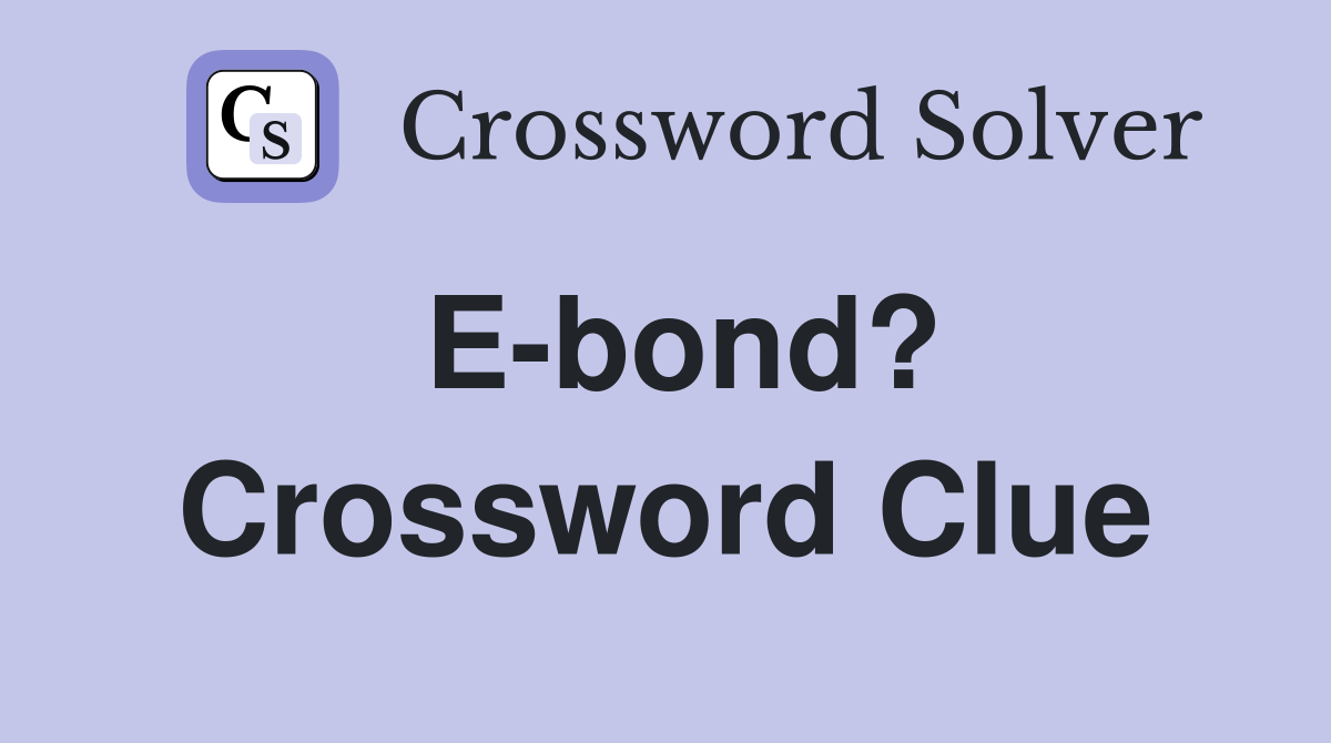 E-bond? Crossword Clue