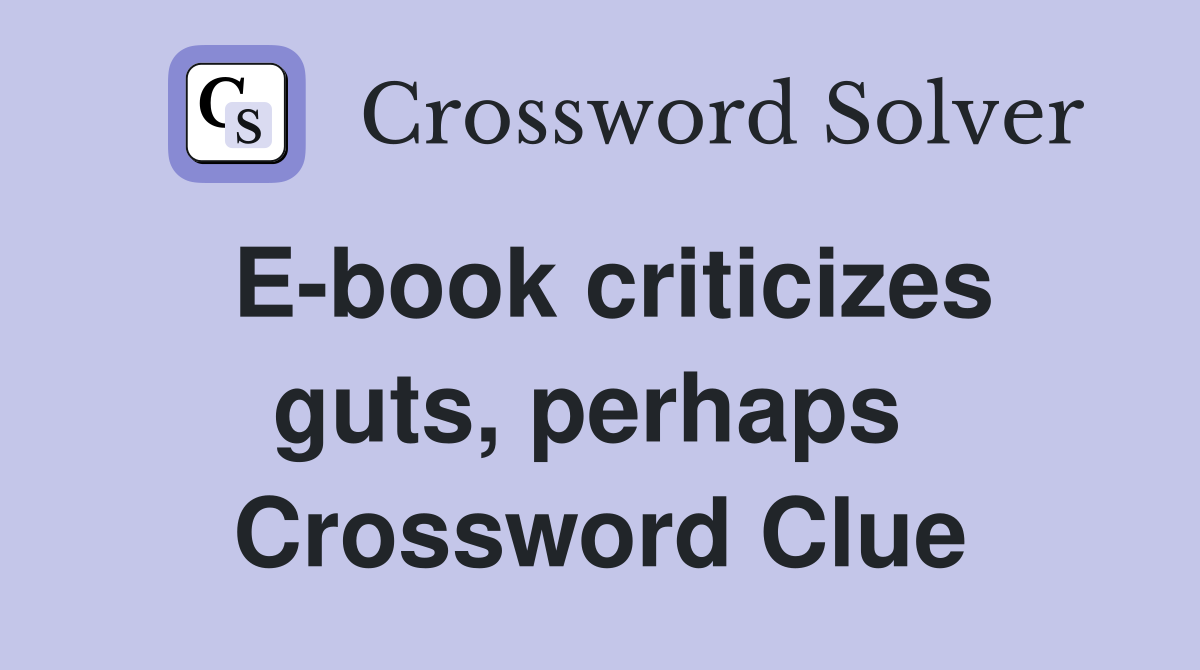 E-book criticizes guts, perhaps  Crossword Clue