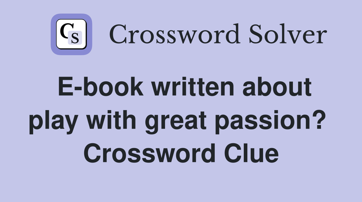 E-book written about play with great passion?  Crossword Clue