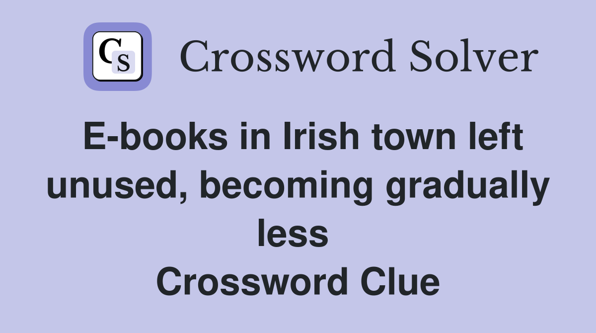 E-books in Irish town left unused, becoming gradually less  Crossword Clue