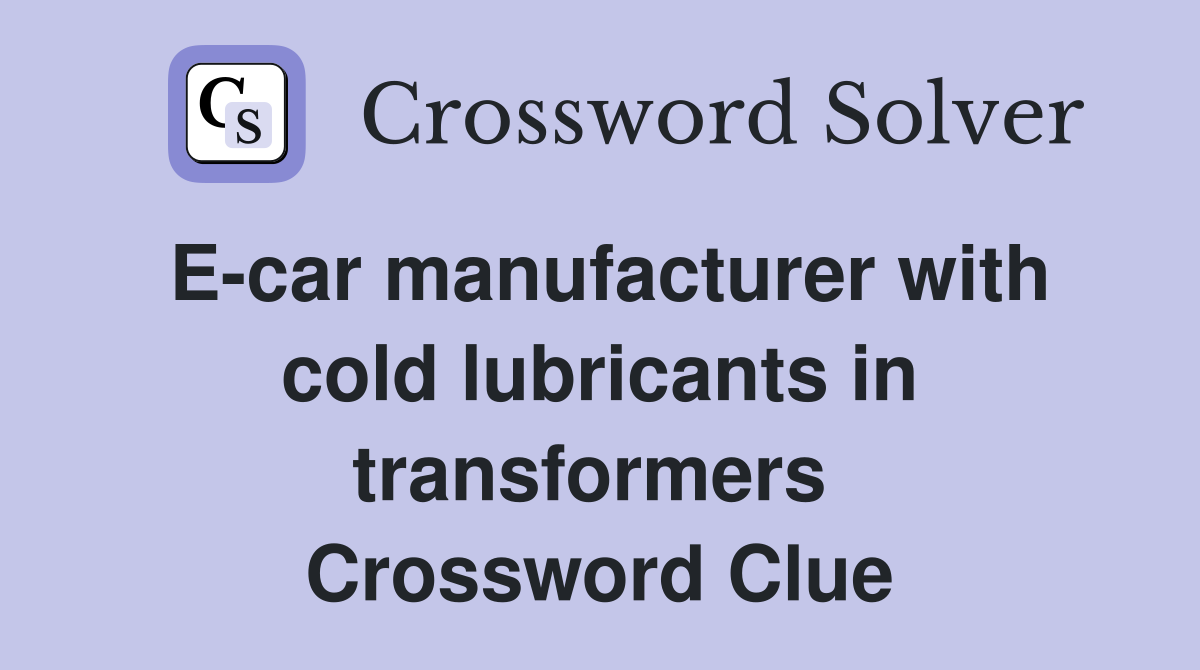 E-car manufacturer with cold lubricants in transformers  Crossword Clue