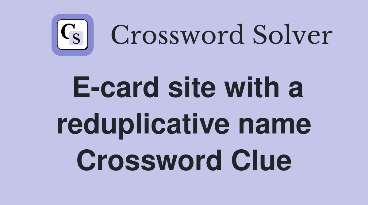 E-card site with a reduplicative name Crossword Clue